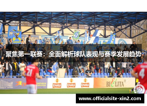 聚焦第一联赛：全面解析球队表现与赛季发展趋势